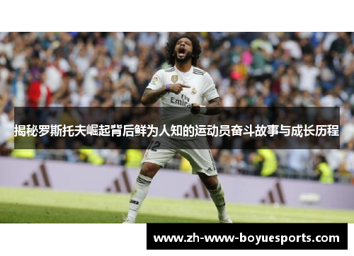 揭秘罗斯托夫崛起背后鲜为人知的运动员奋斗故事与成长历程