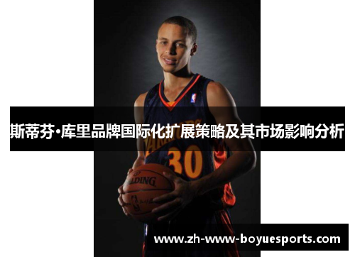 斯蒂芬·库里品牌国际化扩展策略及其市场影响分析 斯蒂芬·库里品牌国际化扩展策略及其市场影响分析
