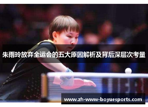 朱雨玲放弃全运会的五大原因解析及背后深层次考量