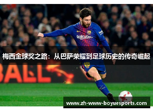 梅西金球奖之路：从巴萨荣耀到足球历史的传奇崛起