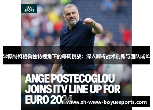 波斯特科格鲁独特视角下的每周挑战：深入解析战术创新与团队成长
