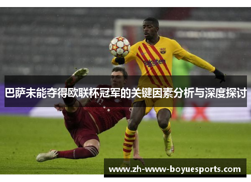 巴萨未能夺得欧联杯冠军的关键因素分析与深度探讨 巴萨未能夺得欧联杯冠军的关键因素分析与深度探讨