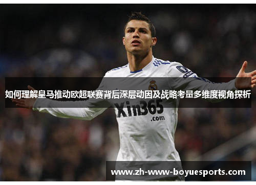 如何理解皇马推动欧超联赛背后深层动因及战略考量多维度视角探析 如何理解皇马推动欧超联赛背后深层动因及战略考量多维度视角探析