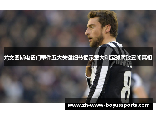 尤文图斯电话门事件五大关键细节揭示意大利足球腐败丑闻真相 尤文图斯电话门事件五大关键细节揭示意大利足球腐败丑闻真相