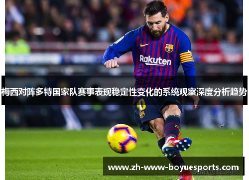梅西对阵多特国家队赛事表现稳定性变化的系统观察深度分析趋势