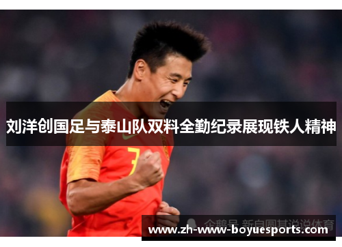 刘洋创国足与泰山队双料全勤纪录展现铁人精神