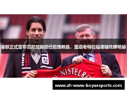 曼联正式宣布范尼加盟担任助理教练，重返老特拉福德辅佐滕哈赫