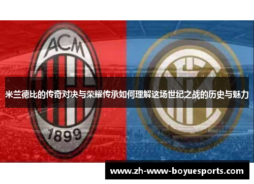 米兰德比的传奇对决与荣耀传承如何理解这场世纪之战的历史与魅力