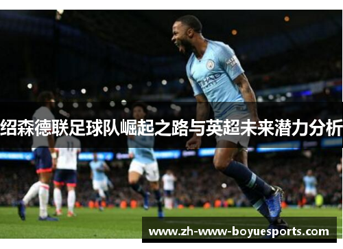 绍森德联足球队崛起之路与英超未来潜力分析