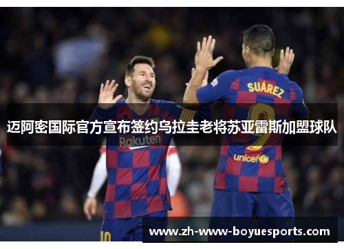 迈阿密国际官方宣布签约乌拉圭老将苏亚雷斯加盟球队 迈阿密国际官方宣布签约乌拉圭老将苏亚雷斯加盟球队