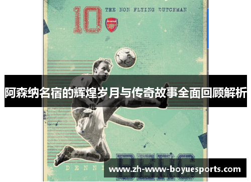 阿森纳名宿的辉煌岁月与传奇故事全面回顾解析
