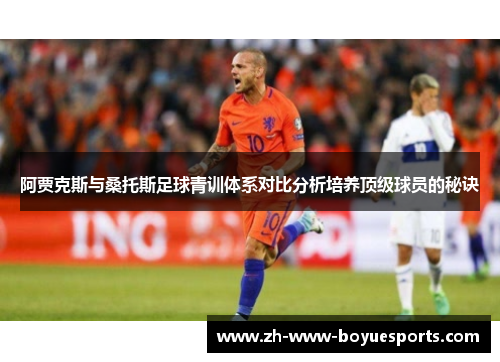 阿贾克斯与桑托斯足球青训体系对比分析培养顶级球员的秘诀