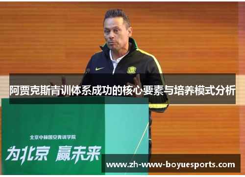 阿贾克斯青训体系成功的核心要素与培养模式分析 阿贾克斯青训体系成功的核心要素与培养模式分析